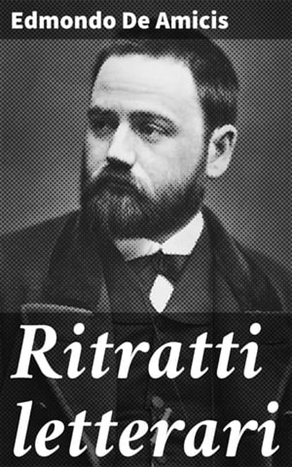 Ritratti letterari, Edmondo De Amicis - Ebook - 4064066068684