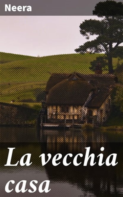 La vecchia casa, Neera - Ebook - 4064066068875