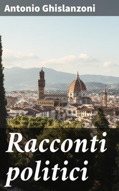 Racconti politici, Antonio Ghislanzoni - Ebook - 4064066069797