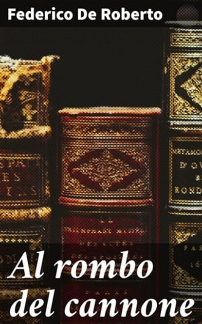 Al rombo del cannone, Federico De Roberto - Ebook - 4064066069926