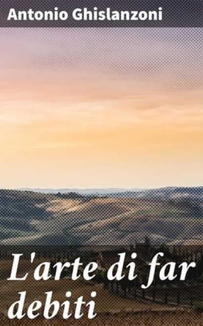 L'arte di far debiti, Antonio Ghislanzoni - Ebook - 4064066070038
