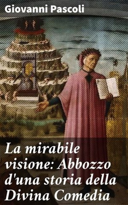 La mirabile visione: Abbozzo d'una storia della Divina Comedia, Giovanni Pascoli - Ebook - 4064066070311