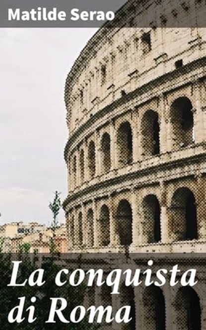 La conquista di Roma, Matilde Serao - Ebook - 4064066070885