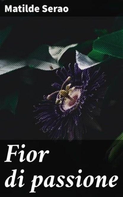 Fior di passione, Matilde Serao - Ebook - 4064066072407