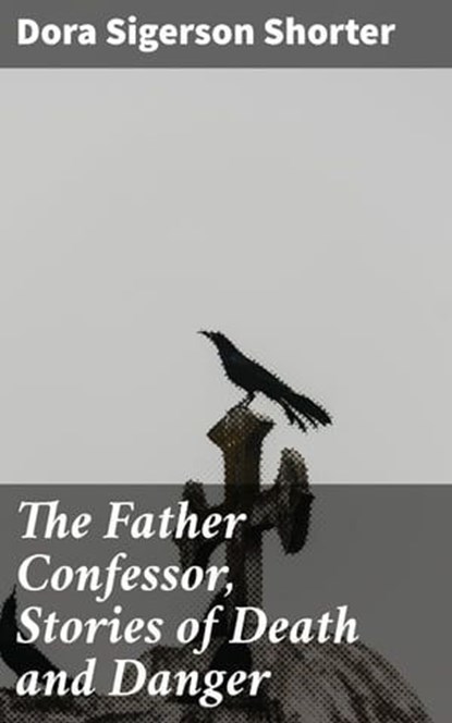The Father Confessor, Stories of Death and Danger, Dora Sigerson Shorter - Ebook - 4064066073084