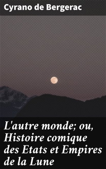 L'autre monde; ou, Histoire comique des Etats et Empires de la Lune, Cyrano de Bergerac - Ebook - 4064066074425