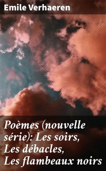 Poèmes (nouvelle série): Les soirs, Les débacles, Les flambeaux noirs, Emile Verhaeren - Ebook - 4064066078461