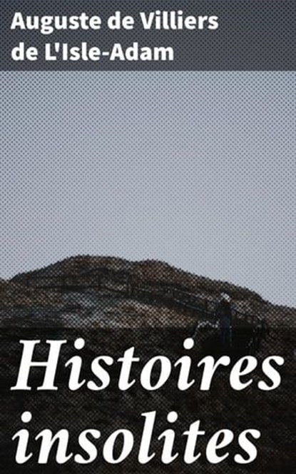 Histoires insolites, Auguste de Villiers de L'Isle-Adam - Ebook - 4064066079246