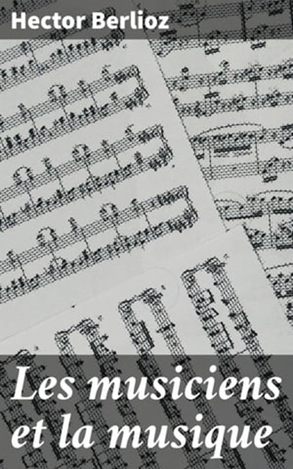 Les musiciens et la musique, Hector Berlioz - Ebook - 4064066081560