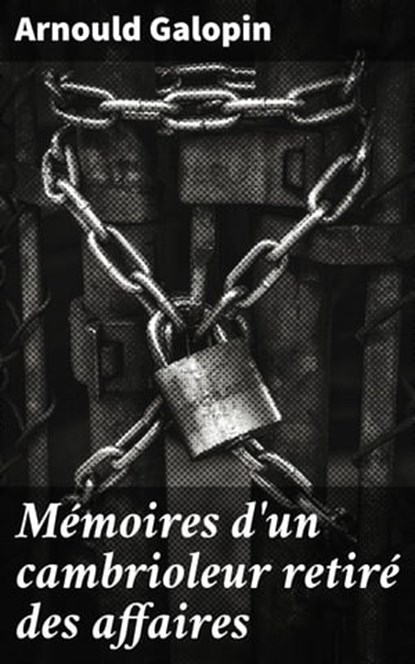 Mémoires d'un cambrioleur retiré des affaires, Arnould Galopin - Ebook - 4064066083403
