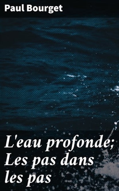L'eau profonde; Les pas dans les pas, Paul Bourget - Ebook - 4064066083465