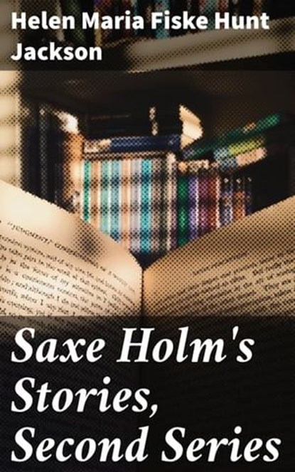 Saxe Holm's Stories, Second Series, Helen Maria Fiske Hunt Jackson ; Taylor Winslet - Ebook - 4064066084868