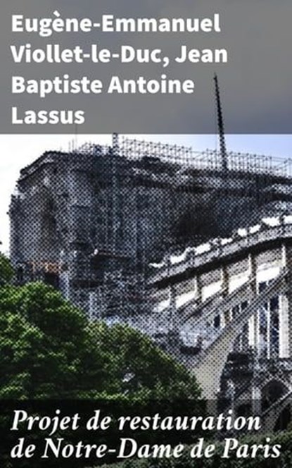 Projet de restauration de Notre-Dame de Paris, Eugène-Emmanuel Viollet-le-Duc ; Jean Baptiste Antoine Lassus - Ebook - 4064066085568