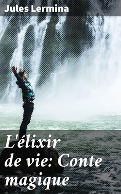 L'élixir de vie: Conte magique, Jules Lermina - Ebook - 4064066086589