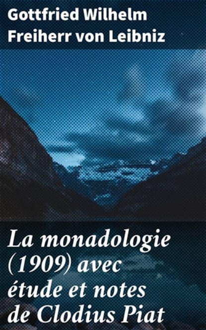 La monadologie (1909) avec étude et notes de Clodius Piat, Gottfried Wilhelm Freiherr von Leibniz - Ebook - 4064066086695