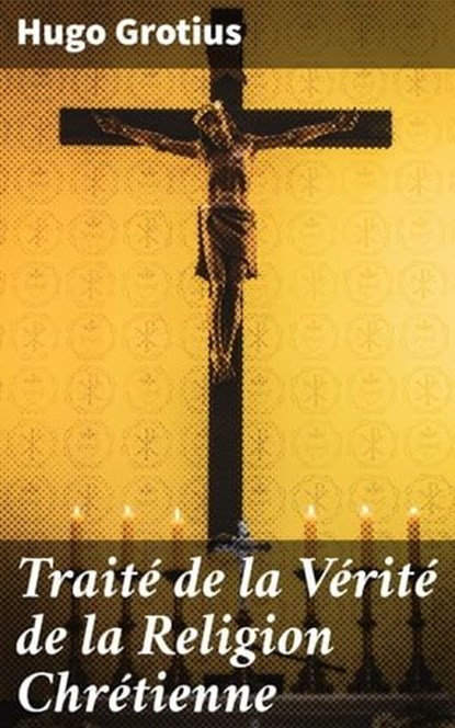 Traité de la Vérité de la Religion Chrétienne, Hugo Grotius - Ebook - 4064066087777