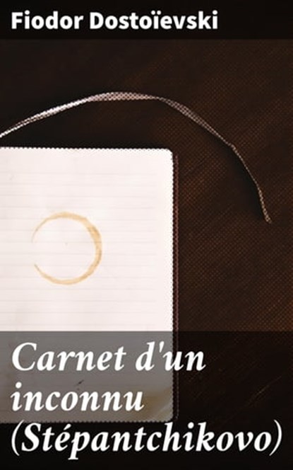 Carnet d'un inconnu (Stépantchikovo), Fiodor Dostoïevski - Ebook - 4064066087876