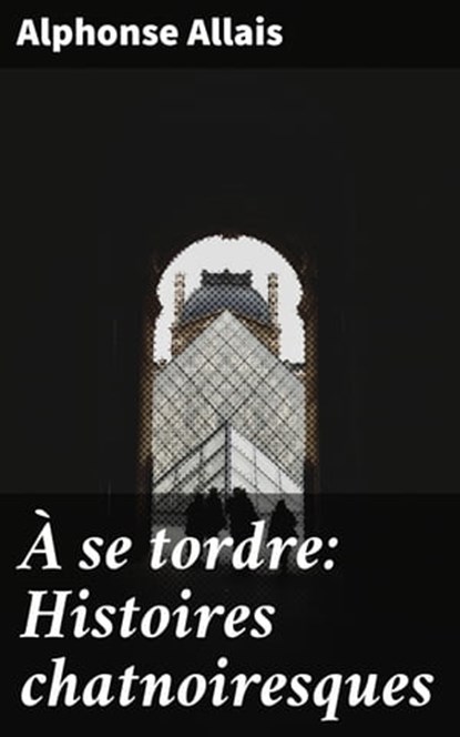 À se tordre: Histoires chatnoiresques, Alphonse Allais - Ebook - 4064066088750