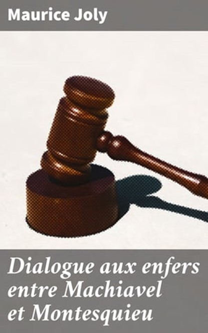 Dialogue aux enfers entre Machiavel et Montesquieu, Maurice Joly - Ebook - 4064066089207