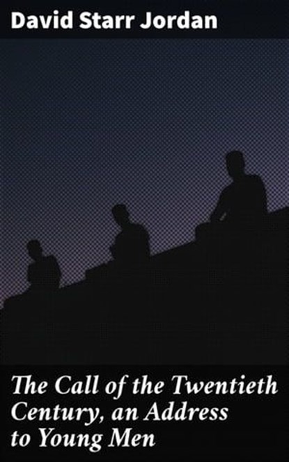 The Call of the Twentieth Century, an Address to Young Men, David Starr Jordan - Ebook - 4064066090296