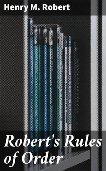 Robert's Rules of Order, Henry M. Robert - Ebook - 4064066090791
