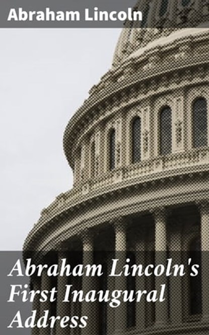 Abraham Lincoln's First Inaugural Address, Abraham Lincoln - Ebook - 4064066090814