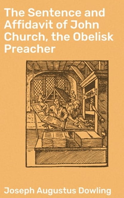 The Sentence and Affidavit of John Church, the Obelisk Preacher, Joseph Augustus Dowling ; Quentin Sharp - Ebook - 4064066092986
