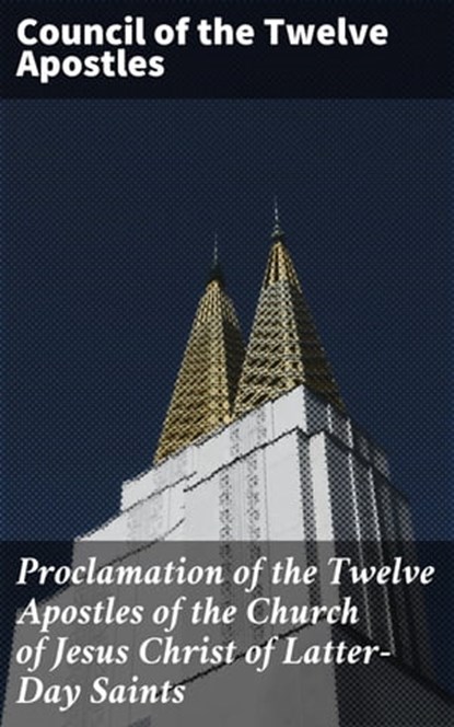 Proclamation of the Twelve Apostles of the Church of Jesus Christ of Latter-Day Saints, Council of the Twelve Apostles - Ebook - 4064066093853