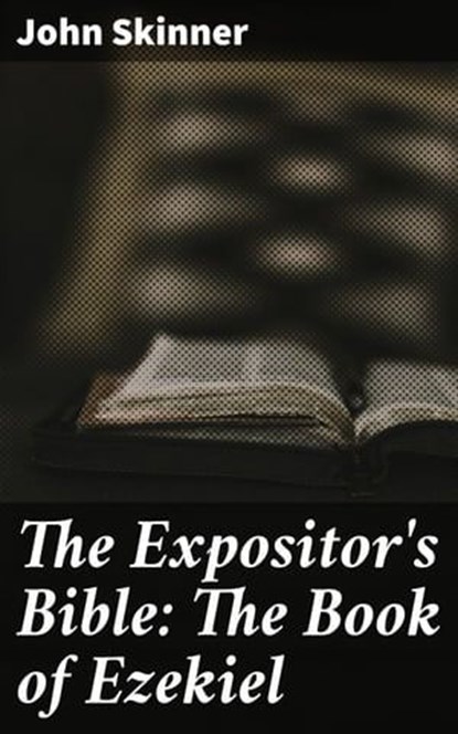 The Expositor's Bible: The Book of Ezekiel, John Skinner - Ebook - 4064066096755
