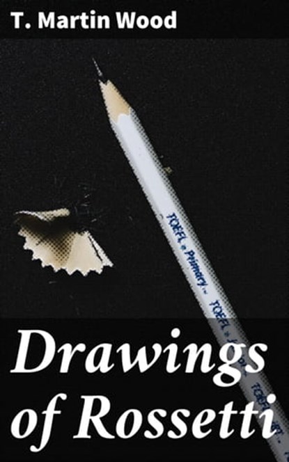 Drawings of Rossetti, T. Martin Wood ; Adrian Burns - Ebook - 4064066097110