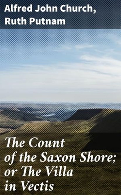 The Count of the Saxon Shore; or The Villa in Vectis, Alfred John Church ; Ruth Putnam - Ebook - 4064066097806