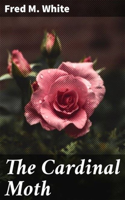 The Cardinal Moth, Fred M. White - Ebook - 4064066097875