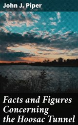 Facts and Figures Concerning the Hoosac Tunnel - John J. Piper - 4064066098957