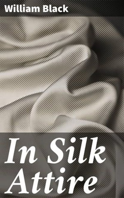 In Silk Attire, William Black - Ebook - 4064066099275