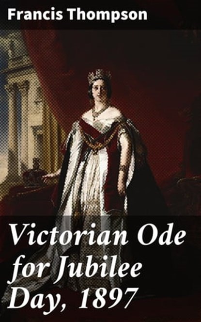 Victorian Ode for Jubilee Day, 1897, Francis Thompson - Ebook - 4064066100957