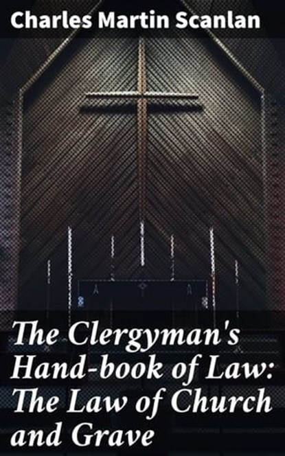 The Clergyman's Hand-book of Law: The Law of Church and Grave, Charles Martin Scanlan - Ebook - 4064066101183