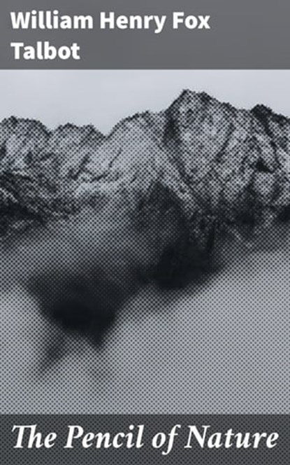 The Pencil of Nature, William Henry Fox Talbot ; Owen Bradshaw - Ebook - 4064066101947