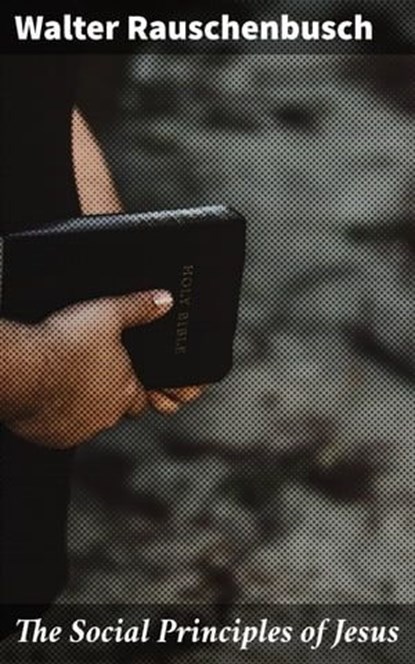 The Social Principles of Jesus, Walter Rauschenbusch - Ebook - 4064066102951
