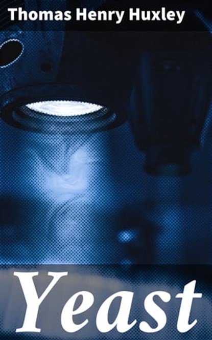 Yeast, Thomas Henry Huxley - Ebook - 4064066103057