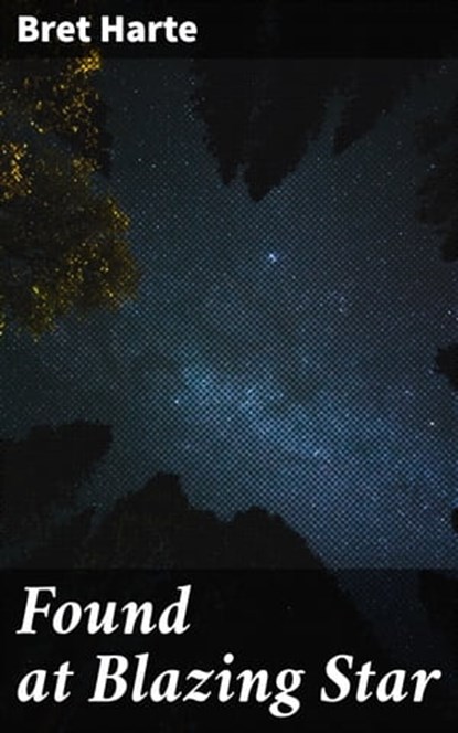 Found at Blazing Star, Bret Harte - Ebook - 4064066103576