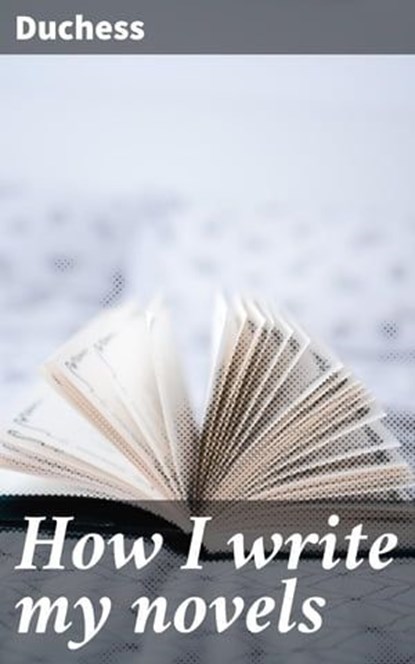 How I write my novels, Duchess - Ebook - 4064066103705