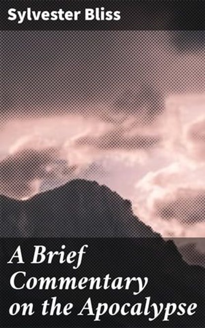A Brief Commentary on the Apocalypse, Sylvester Bliss - Ebook - 4064066104092