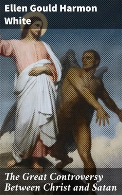 The Great Controversy Between Christ and Satan, Ellen Gould Harmon White - Ebook - 4064066104290