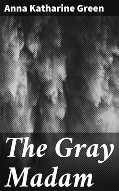 The Gray Madam, Anna Katharine Green - Ebook - 4064066106195