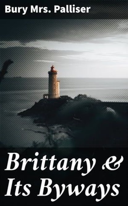 Brittany & Its Byways, Bury Mrs. Palliser - Ebook - 4064066106348