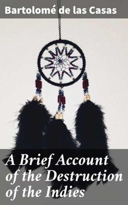 A Brief Account of the Destruction of the Indies, Bartolomé de las Casas ; Trevor Whitaker - Ebook - 4064066106652