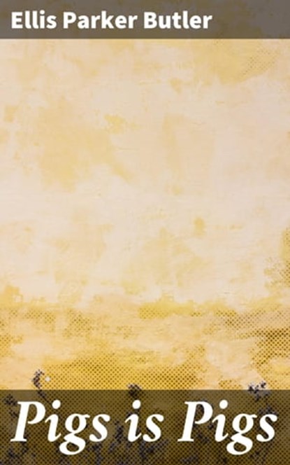 Pigs is Pigs, Ellis Parker Butler - Ebook - 4064066106683