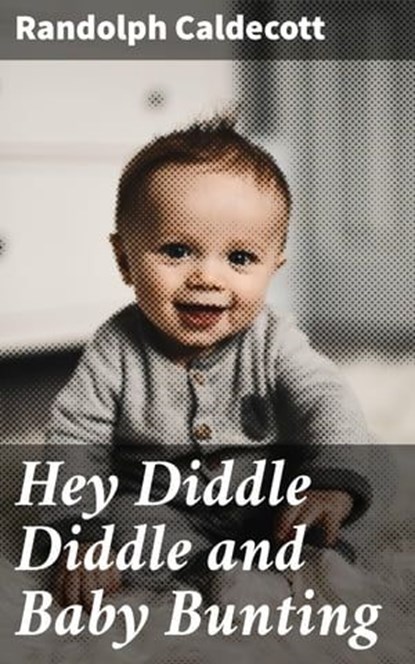 Hey Diddle Diddle and Baby Bunting, Randolph Caldecott - Ebook - 4064066106928
