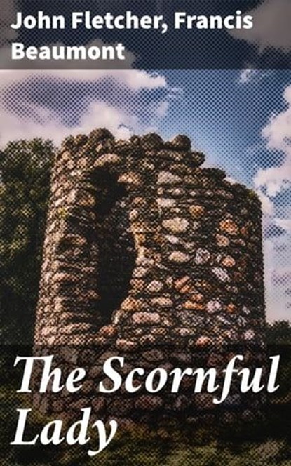 The Scornful Lady, John Fletcher ; Francis Beaumont - Ebook - 4064066108083