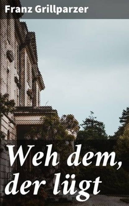 Weh dem, der lügt, Franz Grillparzer ; Ivy Callahan - Ebook - 4064066108588
